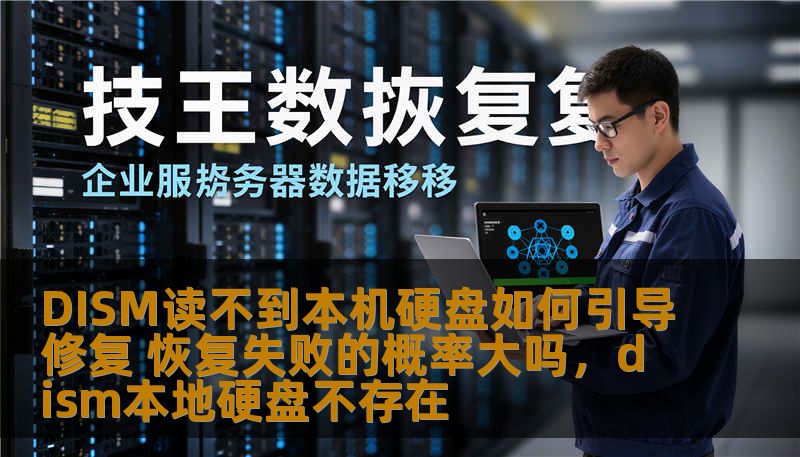 DISM读不到本机硬盘如何引导修复 恢复失败的概率大吗,dism本地硬盘不存在 DISM读不到本机硬盘如何引导修复 恢复失败的概率大吗,dism本地硬盘不存在