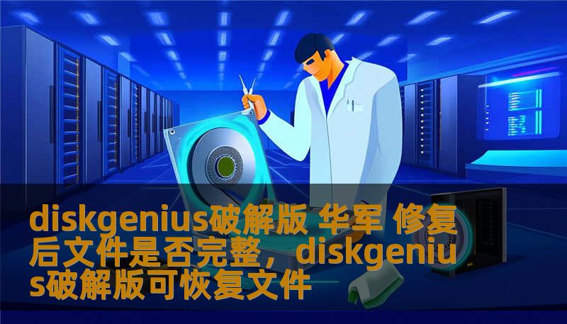 diskgenius破解版 华军 修复后文件是否完整,diskgenius破解版可恢复文件 diskgenius破解版 华军 修复后文件是否完整,diskgenius破解版可恢复文件