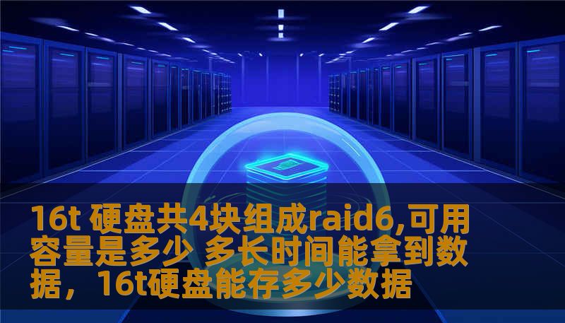 16t 硬盘共4块组成raid6,可用容量是多少 多长时间能拿到数据,16t硬盘能存多少数据 16t 硬盘共4块组成raid6,可用容量是多少 多长时间能拿到数据,16t硬盘能存多少数据