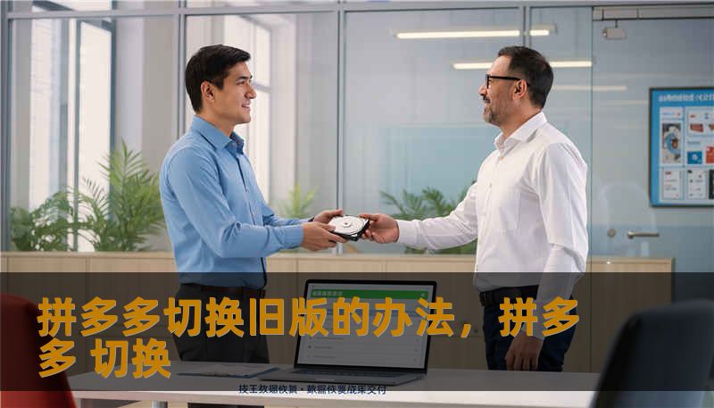 拼多多切换旧版的办法,拼多多 切换 拼多多切换旧版的办法,拼多多 切换