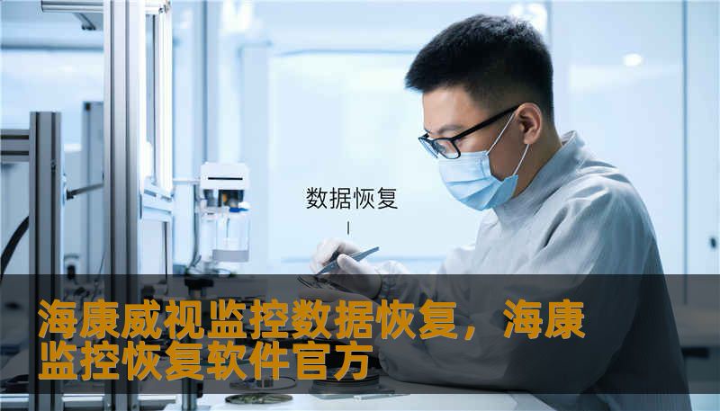 海康威视监控数据恢复,海康监控恢复软件官方 海康威视监控数据恢复,海康监控恢复软件官方