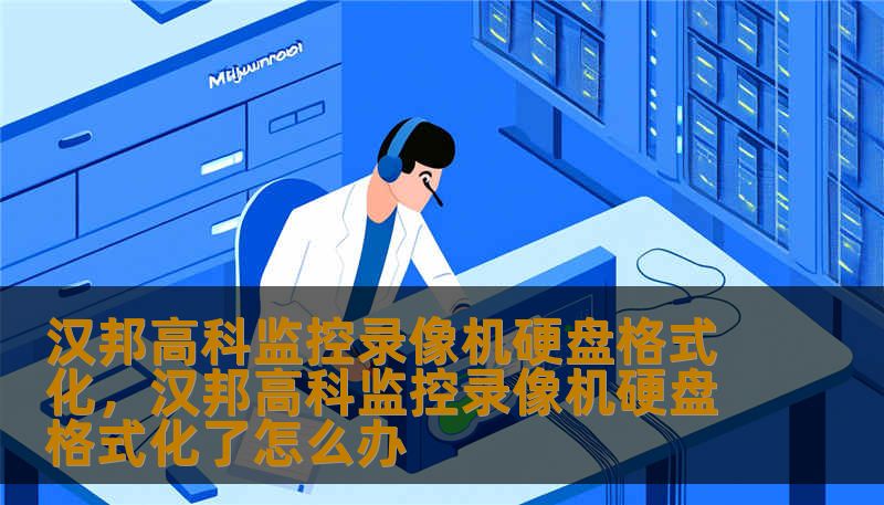 汉邦高科监控录像机硬盘格式化，汉邦高科监控录像机硬盘格式化了怎么办