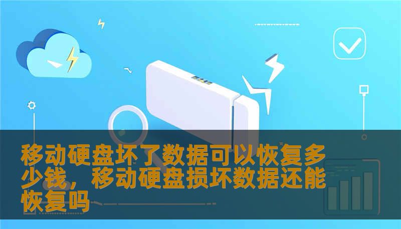 移动硬盘坏了数据可以恢复多少钱，移动硬盘损坏数据还能恢复吗