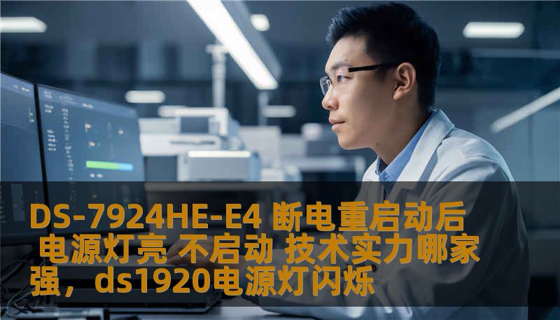 DS-7924HE-E4 断电重启动后 电源灯亮 不启动 技术实力哪家强，ds1920电源灯闪烁