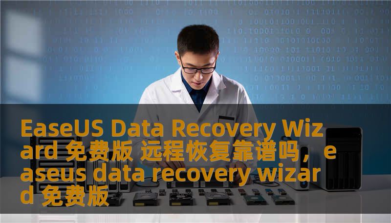 EaseUS Data Recovery Wizard 免费版 远程恢复靠谱吗，easeus data recovery wizard 免费版