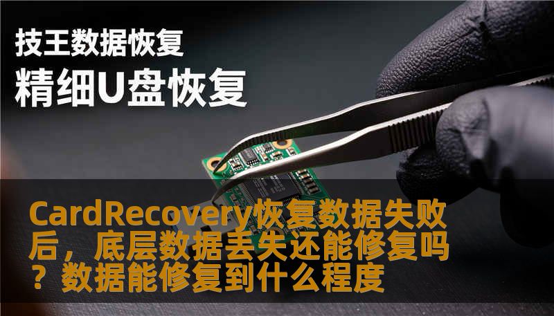 CardRecovery恢复数据失败后，底层数据丢失还能修复吗？数据能修复到什么程度