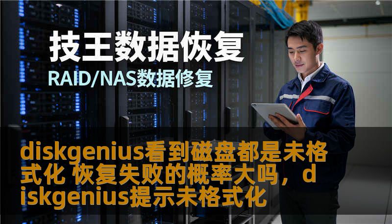 diskgenius看到磁盘都是未格式化 恢复失败的概率大吗，diskgenius提示未格式化