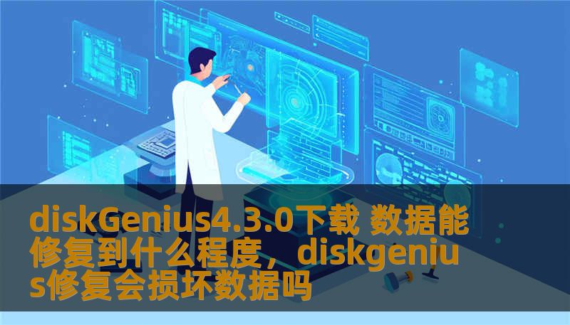 diskGenius4.3.0下载 数据能修复到什么程度，diskgenius修复会损坏数据吗