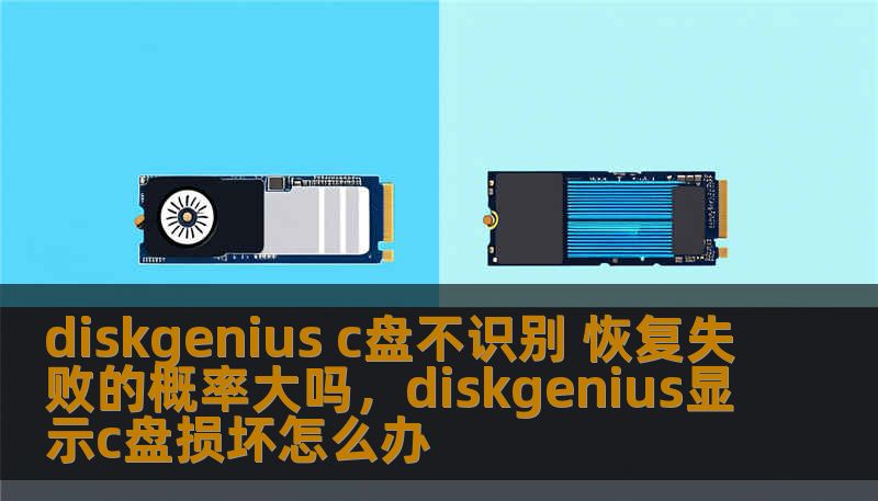 diskgenius c盘不识别 恢复失败的概率大吗，diskgenius显示c盘损坏怎么办