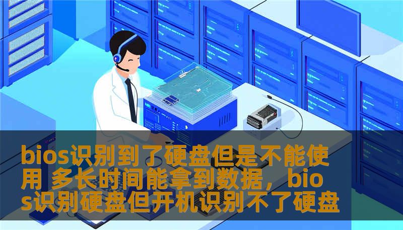bios识别到了硬盘但是不能使用 多长时间能拿到数据，bios识别硬盘但开机识别不了硬盘
