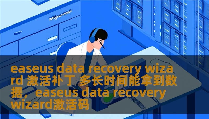 easeus data recovery wizard 激活补丁 多长时间能拿到数据，easeus data recovery wizard激活码