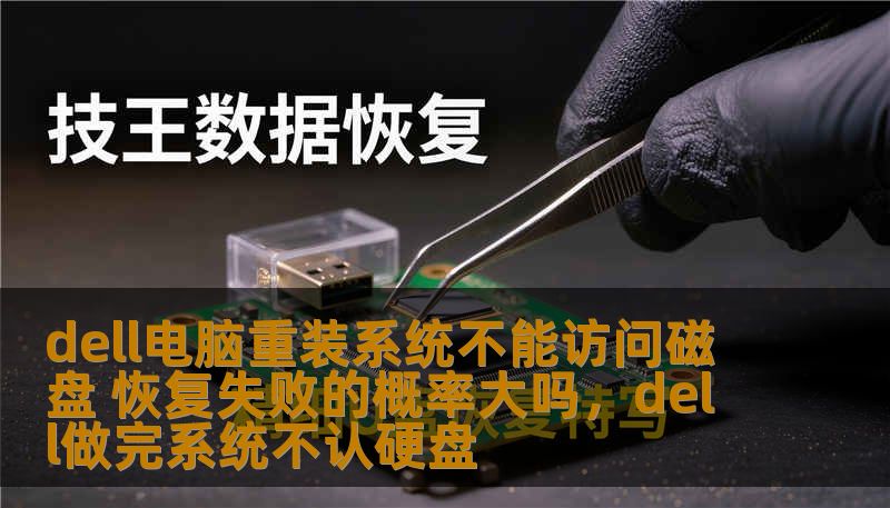 dell电脑重装系统不能访问磁盘 恢复失败的概率大吗，dell做完系统不认硬盘