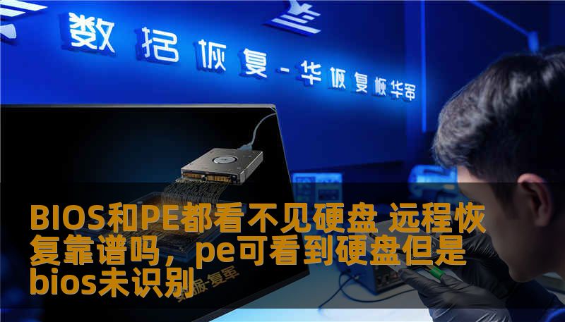 BIOS和PE都看不见硬盘 远程恢复靠谱吗，pe可看到硬盘但是bios未识别