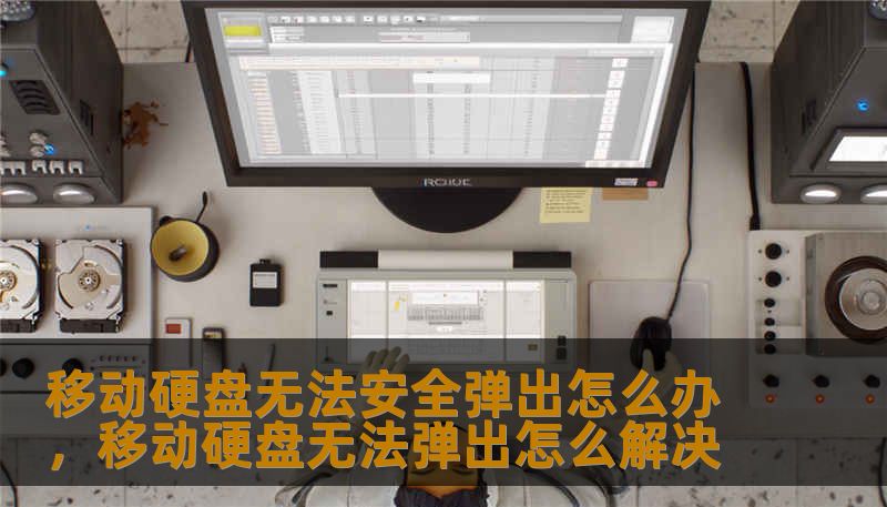 移动硬盘无法安全弹出怎么办，移动硬盘无法弹出怎么解决