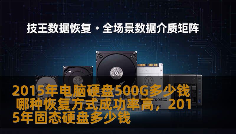 2015年电脑硬盘500G多少钱 哪种恢复方式成功率高，2015年固态硬盘多少钱