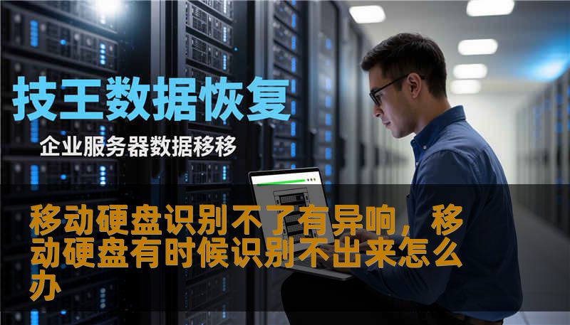 移动硬盘识别不了有异响，移动硬盘有时候识别不出来怎么办