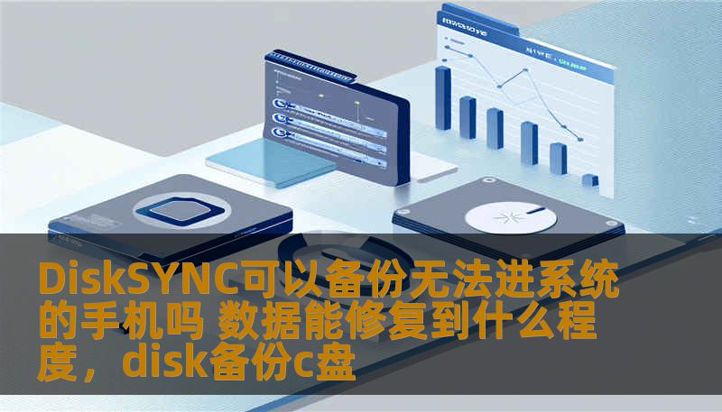 DiskSYNC可以备份无法进系统的手机吗 数据能修复到什么程度，disk备份c盘