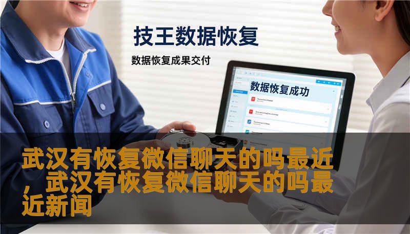 武汉有恢复微信聊天的吗最近，武汉有恢复微信聊天的吗最近新闻