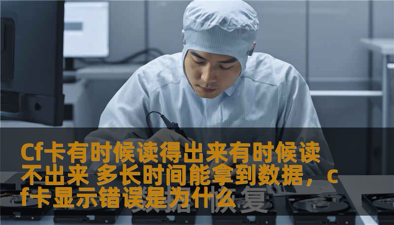 Cf卡有时候读得出来有时候读不出来 多长时间能拿到数据，cf卡显示错误是为什么