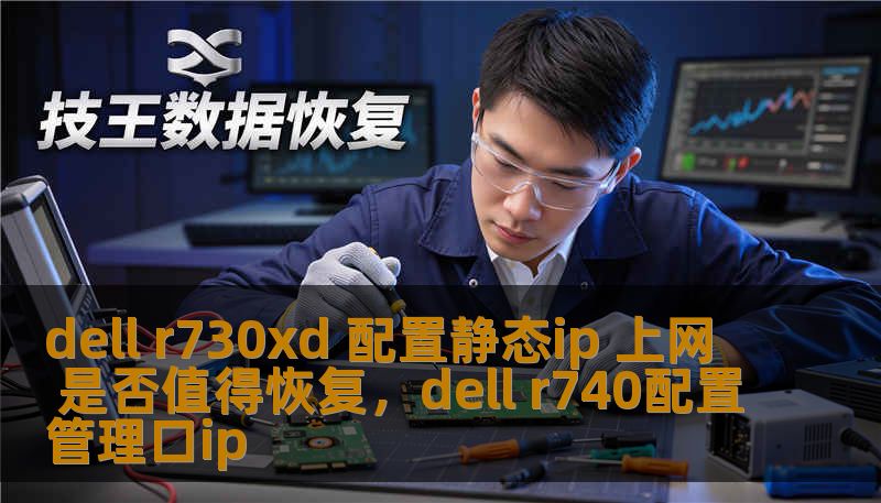 dell r730xd 配置静态ip 上网 是否值得恢复，dell r740配置管理口ip