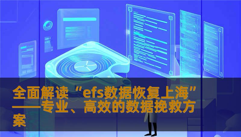全面解读“efs数据恢复上海”——专业、高效的数据挽救方案