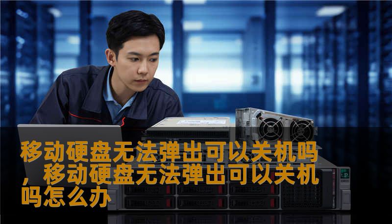 移动硬盘无法弹出可以关机吗，移动硬盘无法弹出可以关机吗怎么办