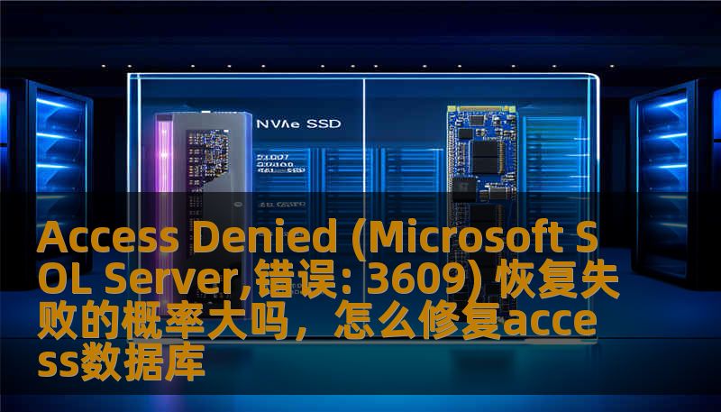 Access Denied (Microsoft SOL Server,错误: 3609) 恢复失败的概率大吗，怎么修复access数据库