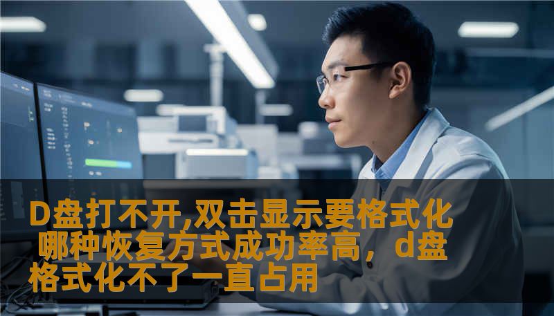 D盘打不开,双击显示要格式化 哪种恢复方式成功率高，d盘格式化不了一直占用