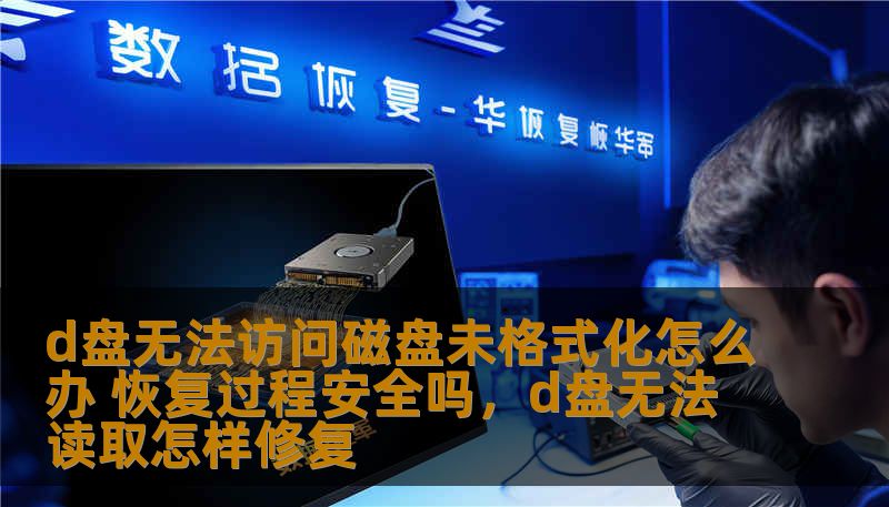 d盘无法访问磁盘未格式化怎么办 恢复过程安全吗，d盘无法读取怎样修复