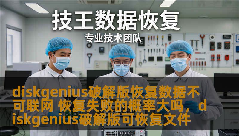 diskgenius破解版恢复数据不可联网 恢复失败的概率大吗，diskgenius破解版可恢复文件