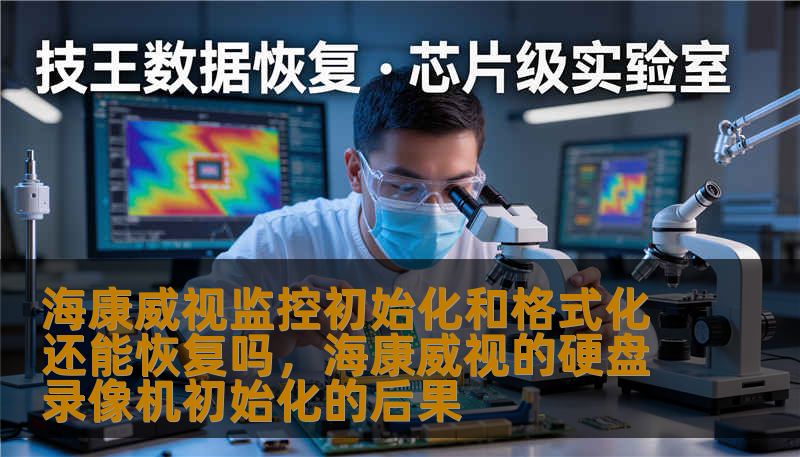 海康威视监控初始化和格式化还能恢复吗，海康威视的硬盘录像机初始化的后果