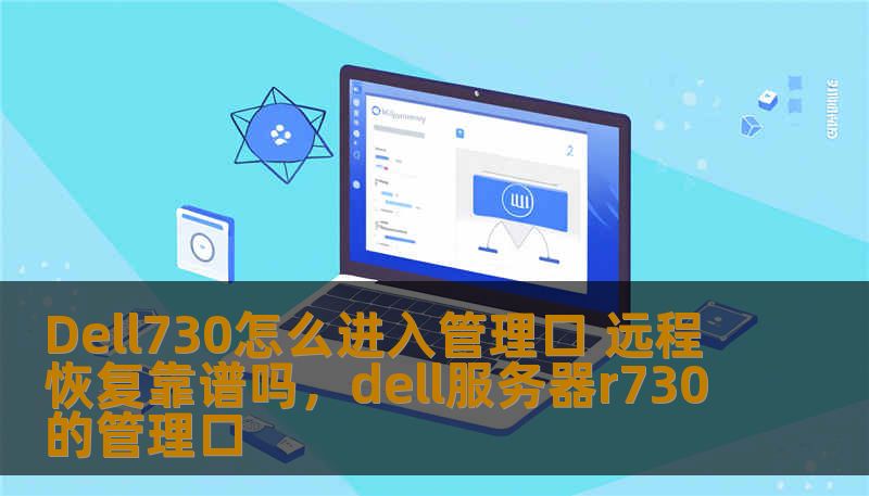 Dell730怎么进入管理口 远程恢复靠谱吗，dell服务器r730的管理口