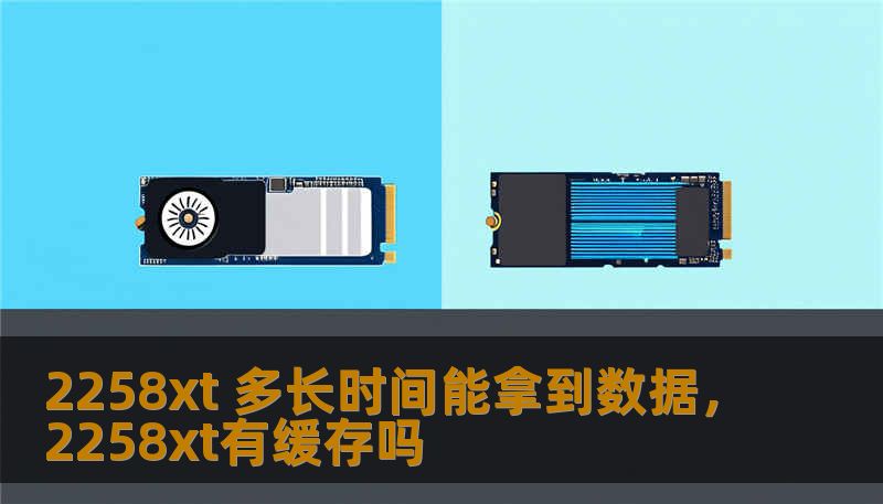 2258xt 多长时间能拿到数据，2258xt有缓存吗