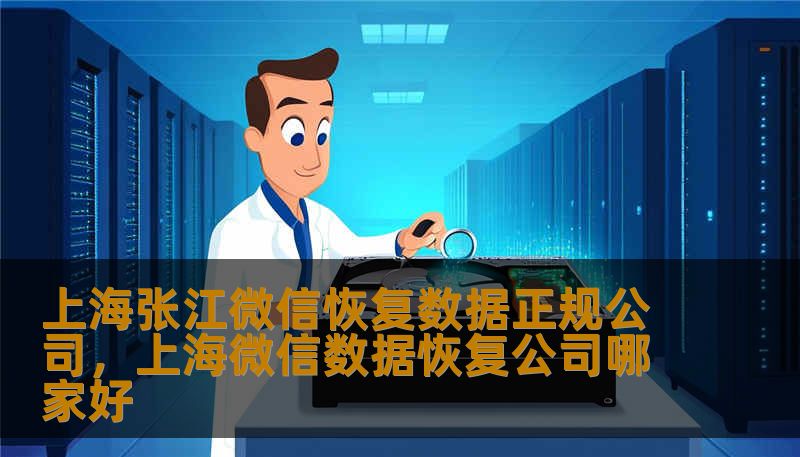 上海张江微信恢复数据正规公司，上海微信数据恢复公司哪家好