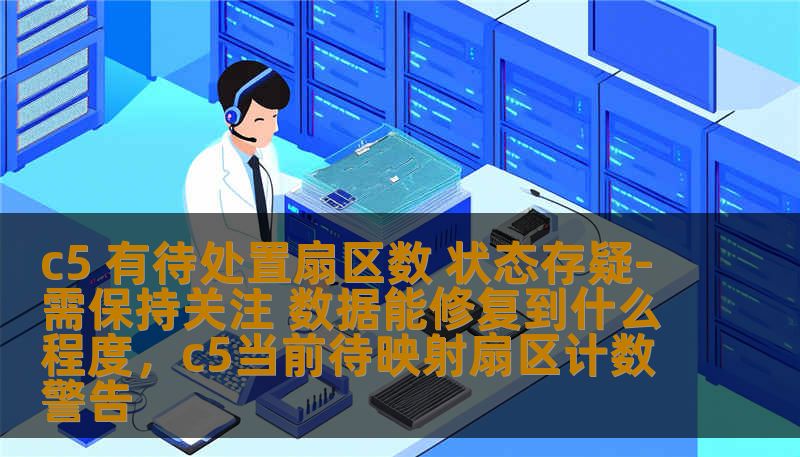 c5 有待处置扇区数 状态存疑-需保持关注 数据能修复到什么程度，c5当前待映射扇区计数警告