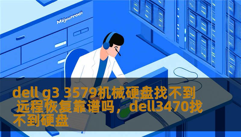dell g3 3579机械硬盘找不到 远程恢复靠谱吗，dell3470找不到硬盘