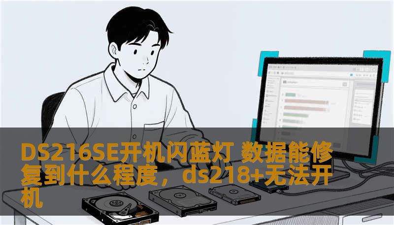 DS216SE开机闪蓝灯 数据能修复到什么程度,ds218+无法开机 DS216SE开机闪蓝灯 数据能修复到什么程度,ds218+无法开机