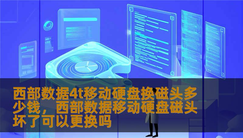 西部数据4t移动硬盘换磁头多少钱，西部数据移动硬盘磁头坏了可以更换吗
