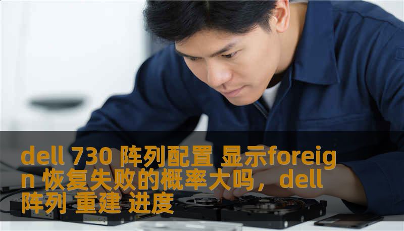dell 730 阵列配置 显示foreign 恢复失败的概率大吗,dell 阵列 重建 进度 dell 730 阵列配置 显示foreign 恢复失败的概率大吗,dell 阵列 重建 进度