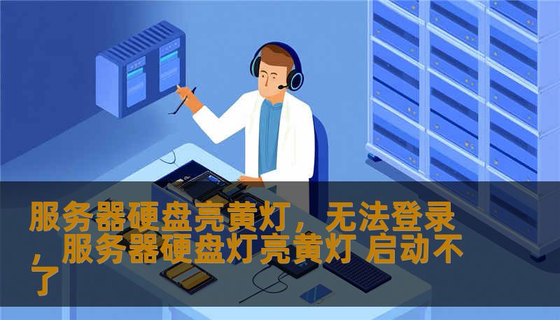 服务器硬盘亮黄灯，无法登录，服务器硬盘灯亮黄灯 启动不了