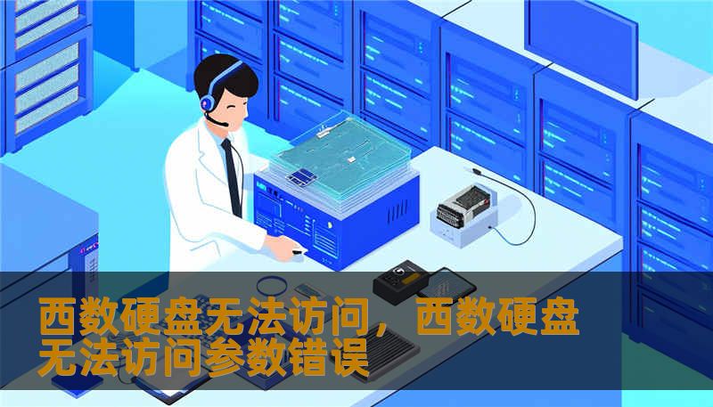 西数硬盘无法访问,西数硬盘无法访问参数错误 西数硬盘无法访问,西数硬盘无法访问参数错误
