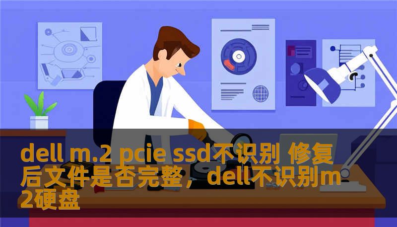 dell m.2 pcie ssd不识别 修复后文件是否完整，dell不识别m2硬盘