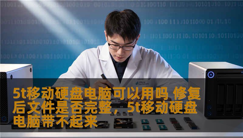 5t移动硬盘电脑可以用吗 修复后文件是否完整，5t移动硬盘电脑带不起来