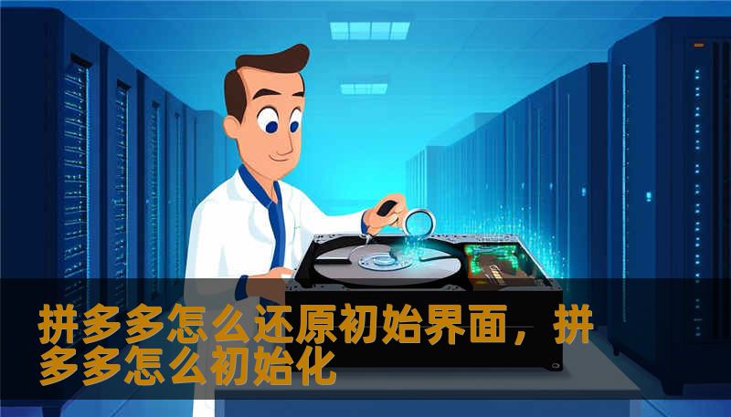 拼多多怎么还原初始界面,拼多多怎么初始化 拼多多怎么还原初始界面,拼多多怎么初始化