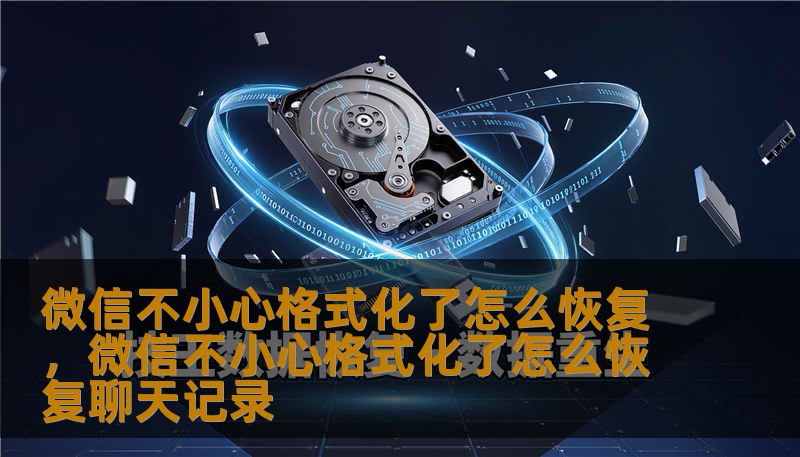 微信不小心格式化了怎么恢复,微信不小心格式化了怎么恢复聊天记录 微信不小心格式化了怎么恢复,微信不小心格式化了怎么恢复聊天记录