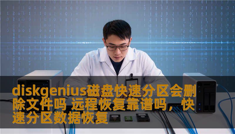 diskgenius磁盘快速分区会删除文件吗 远程恢复靠谱吗,快速分区数据恢复 diskgenius磁盘快速分区会删除文件吗 远程恢复靠谱吗,快速分区数据恢复
