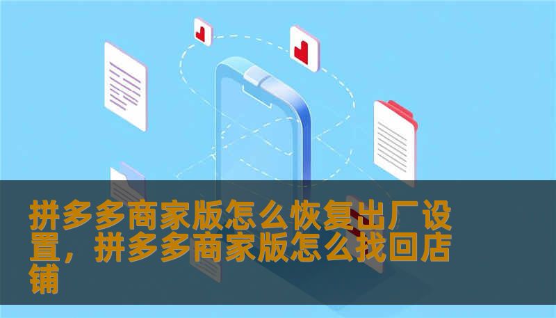 拼多多商家版怎么恢复出厂设置，拼多多商家版怎么找回店铺