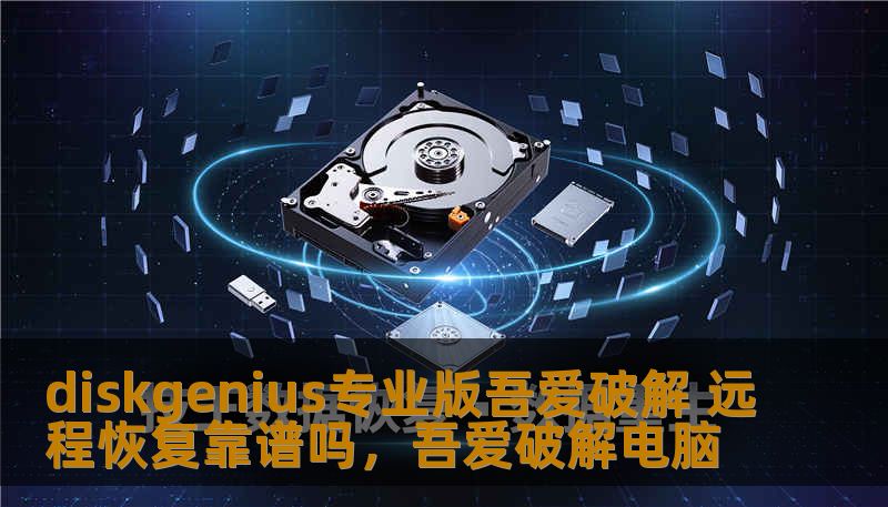 diskgenius专业版吾爱破解 远程恢复靠谱吗，吾爱破解电脑