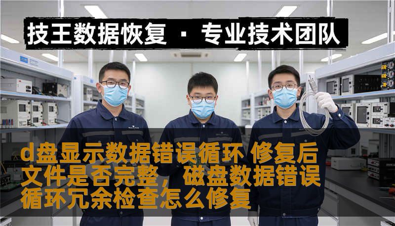 d盘显示数据错误循环 修复后文件是否完整，磁盘数据错误循环冗余检查怎么修复