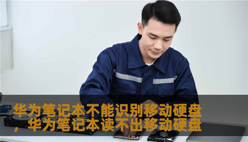华为笔记本不能识别移动硬盘,华为笔记本读不出移动硬盘 华为笔记本不能识别移动硬盘,华为笔记本读不出移动硬盘